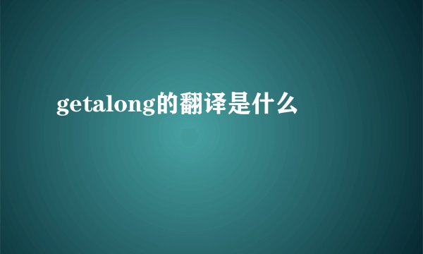 getalong的翻译是什么