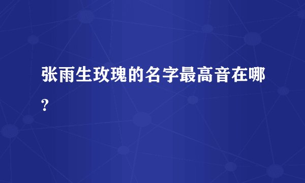 张雨生玫瑰的名字最高音在哪?