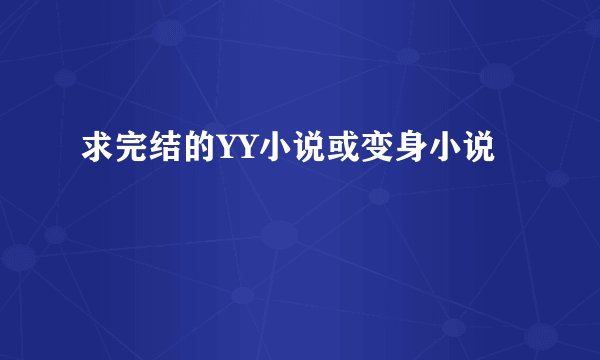 求完结的YY小说或变身小说