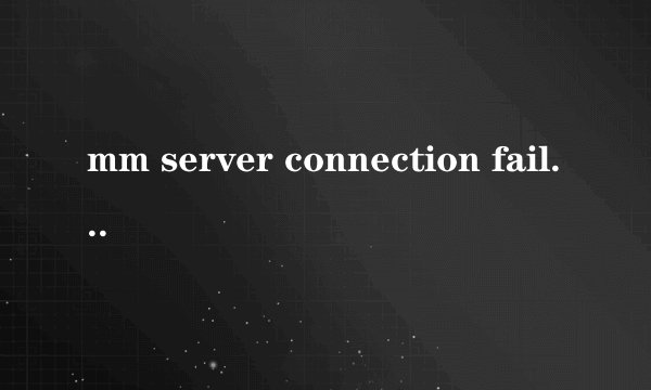 mm server connection failed怎么解决