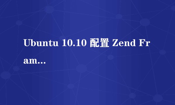 Ubuntu 10.10 配置 Zend Framework