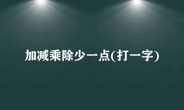加减乘除少一点(打一字)