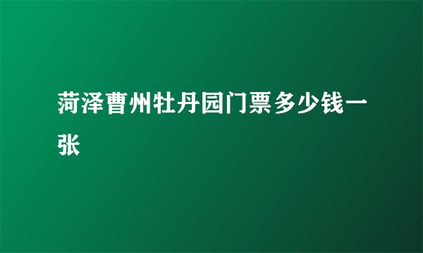 菏泽曹州牡丹园门票多少钱一张