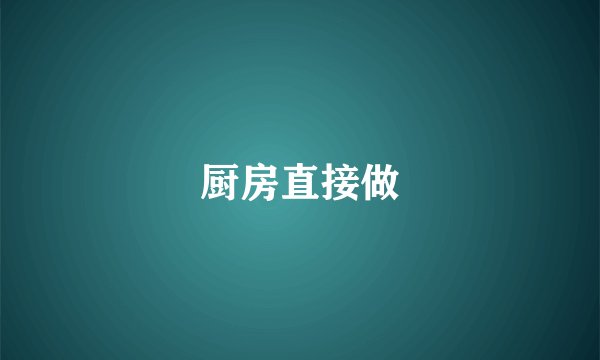 厨房直接做
