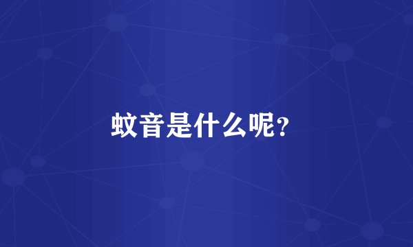 蚊音是什么呢？