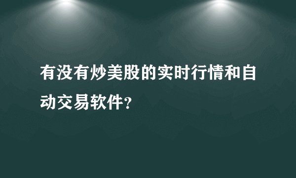 有没有炒美股的实时行情和自动交易软件？