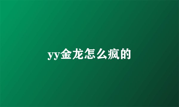 yy金龙怎么疯的