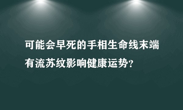 可能会早死的手相生命线末端有流苏纹影响健康运势？
