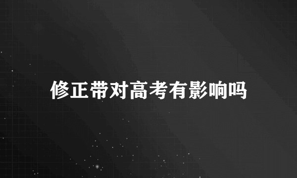 修正带对高考有影响吗