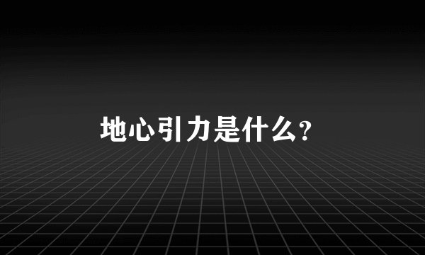地心引力是什么？