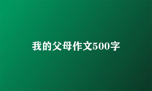 我的父母作文500字