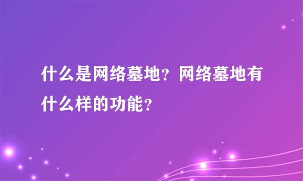 什么是网络墓地？网络墓地有什么样的功能？