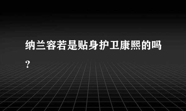 纳兰容若是贴身护卫康熙的吗？