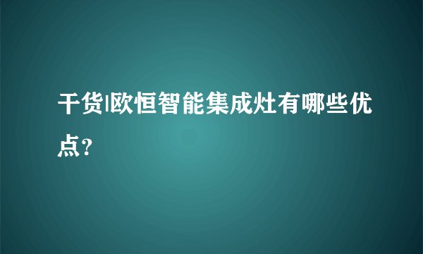 干货|欧恒智能集成灶有哪些优点？