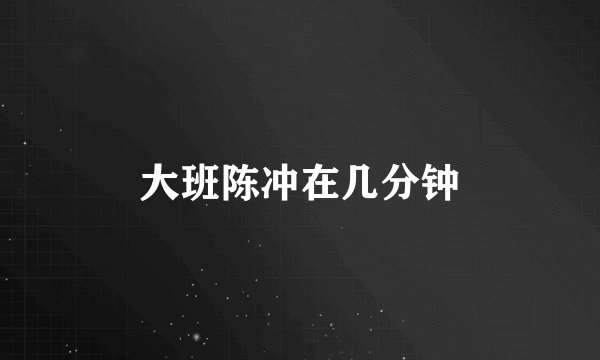 大班陈冲在几分钟