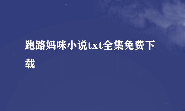跑路妈咪小说txt全集免费下载