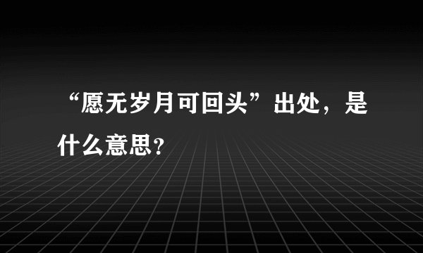 “愿无岁月可回头”出处，是什么意思？