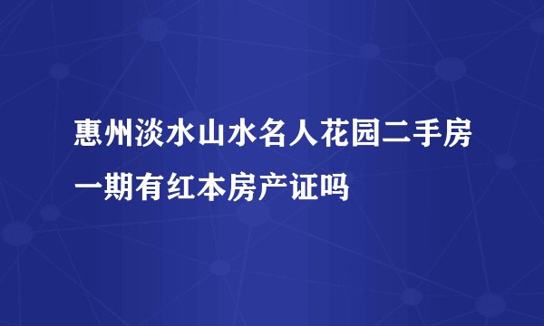 惠州淡水山水名人花园二手房一期有红本房产证吗