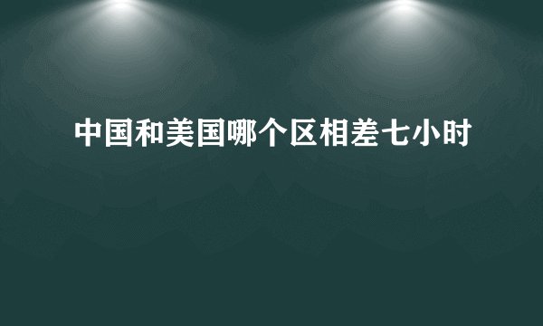 中国和美国哪个区相差七小时
