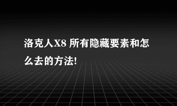 洛克人X8 所有隐藏要素和怎么去的方法!