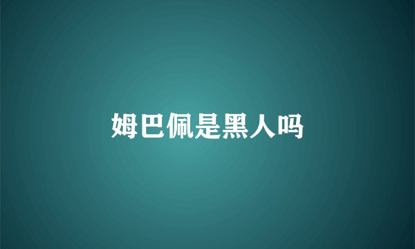 姆巴佩是黑人吗