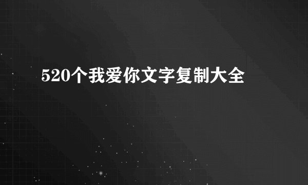 520个我爱你文字复制大全