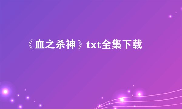《血之杀神》txt全集下载