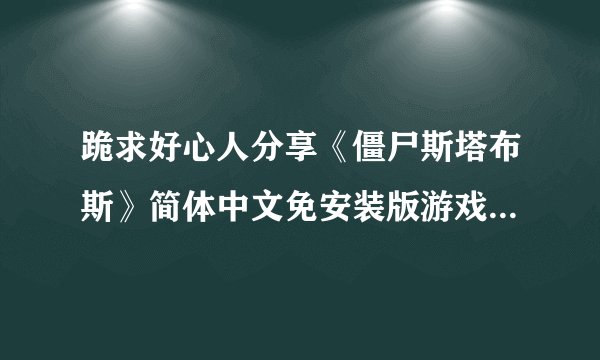 跪求好心人分享《僵尸斯塔布斯》简体中文免安装版游戏免费百度云资源