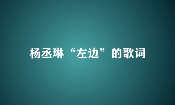 杨丞琳“左边”的歌词