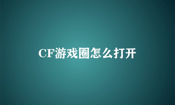 CF游戏圈怎么打开