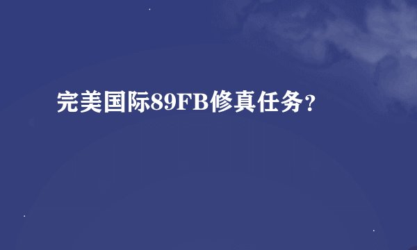 完美国际89FB修真任务？