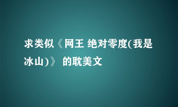 求类似《网王 绝对零度(我是冰山)》 的耽美文