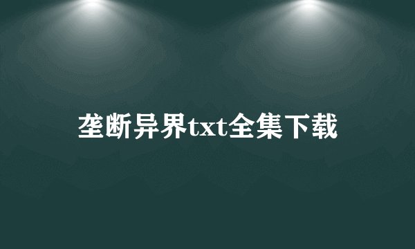 垄断异界txt全集下载