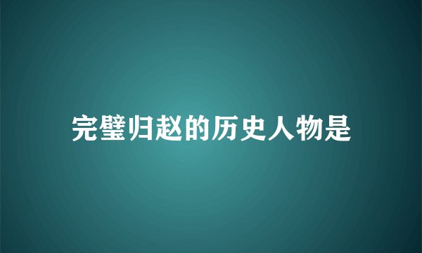 完璧归赵的历史人物是
