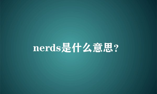 nerds是什么意思？