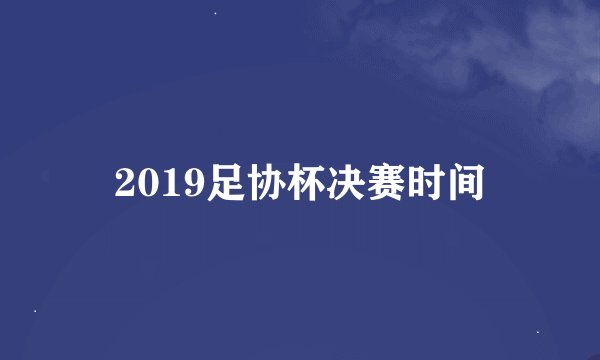 2019足协杯决赛时间