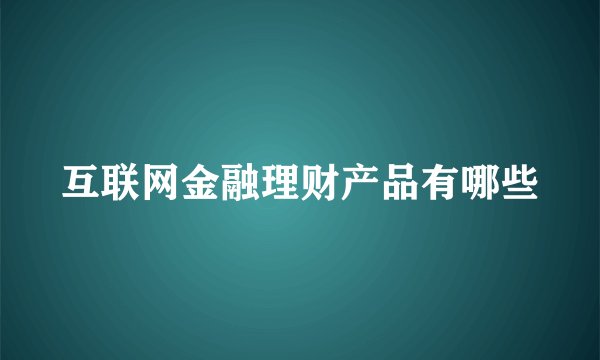 互联网金融理财产品有哪些