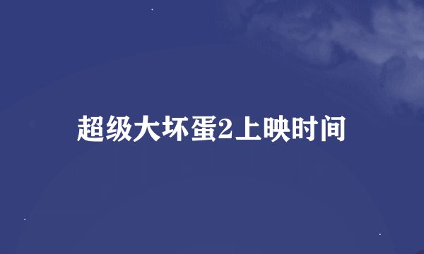 超级大坏蛋2上映时间