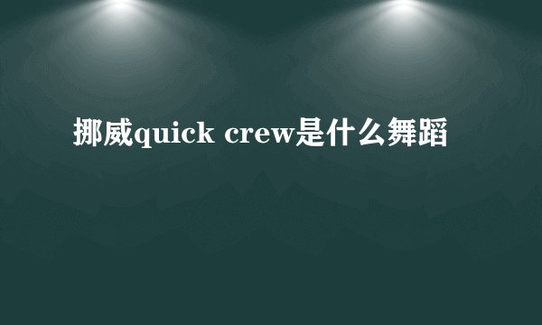 挪威quick crew是什么舞蹈