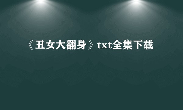 《丑女大翻身》txt全集下载