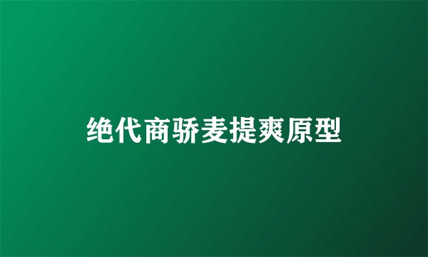 绝代商骄麦提爽原型