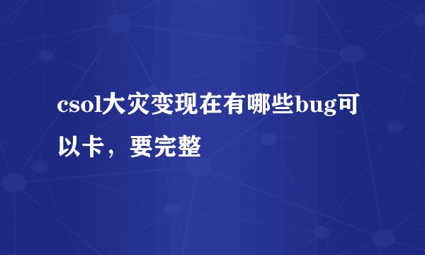 csol大灾变现在有哪些bug可以卡，要完整