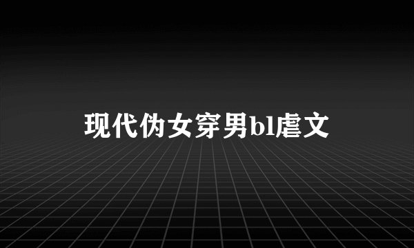 现代伪女穿男bl虐文