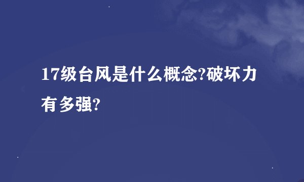 17级台风是什么概念?破坏力有多强?