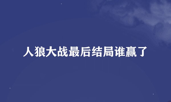 人狼大战最后结局谁赢了