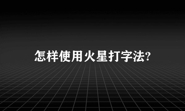 怎样使用火星打字法?