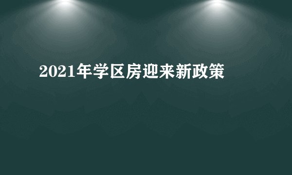 2021年学区房迎来新政策