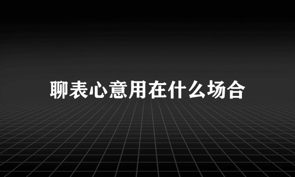 聊表心意用在什么场合