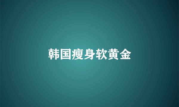 韩国瘦身软黄金