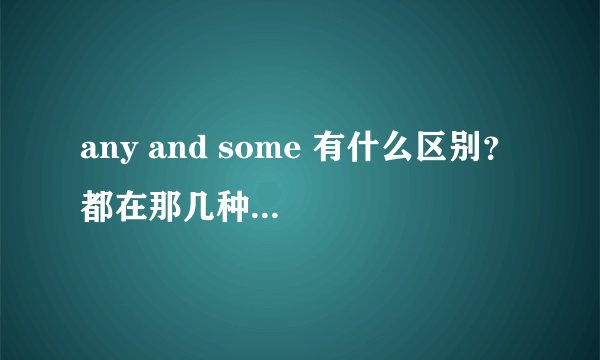 any and some 有什么区别？ 都在那几种情况下选择？